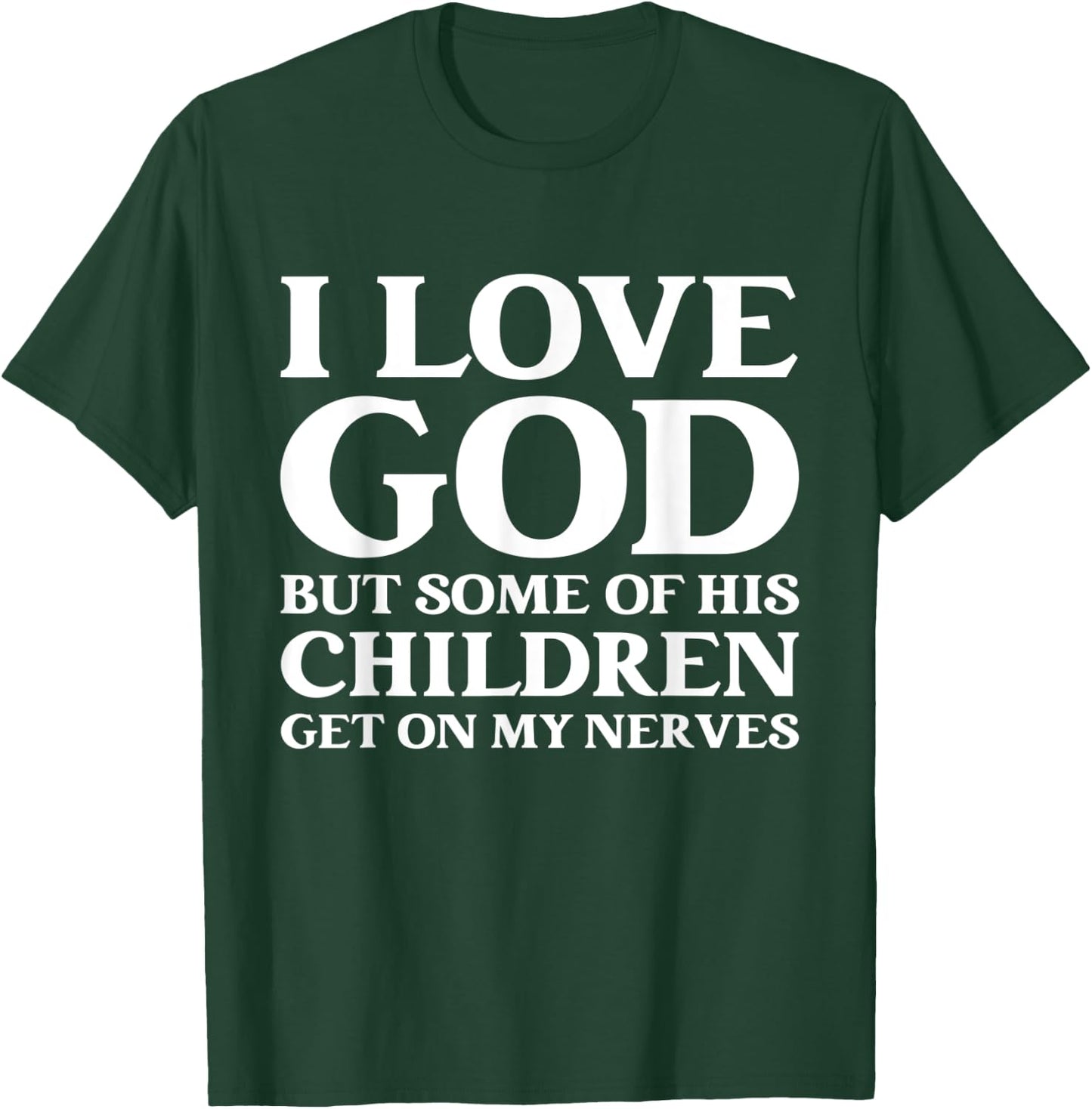 I Love God But Some Of His Children Get On My Nerves T-Shirt - T-Shirt | Forest