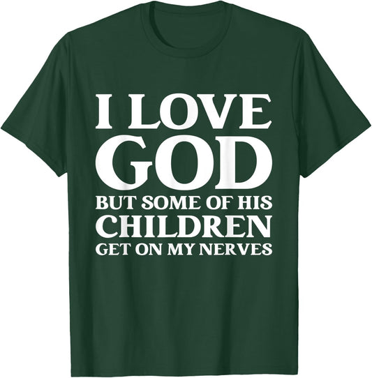 I Love God But Some Of His Children Get On My Nerves T-Shirt - T-Shirt | Forest
