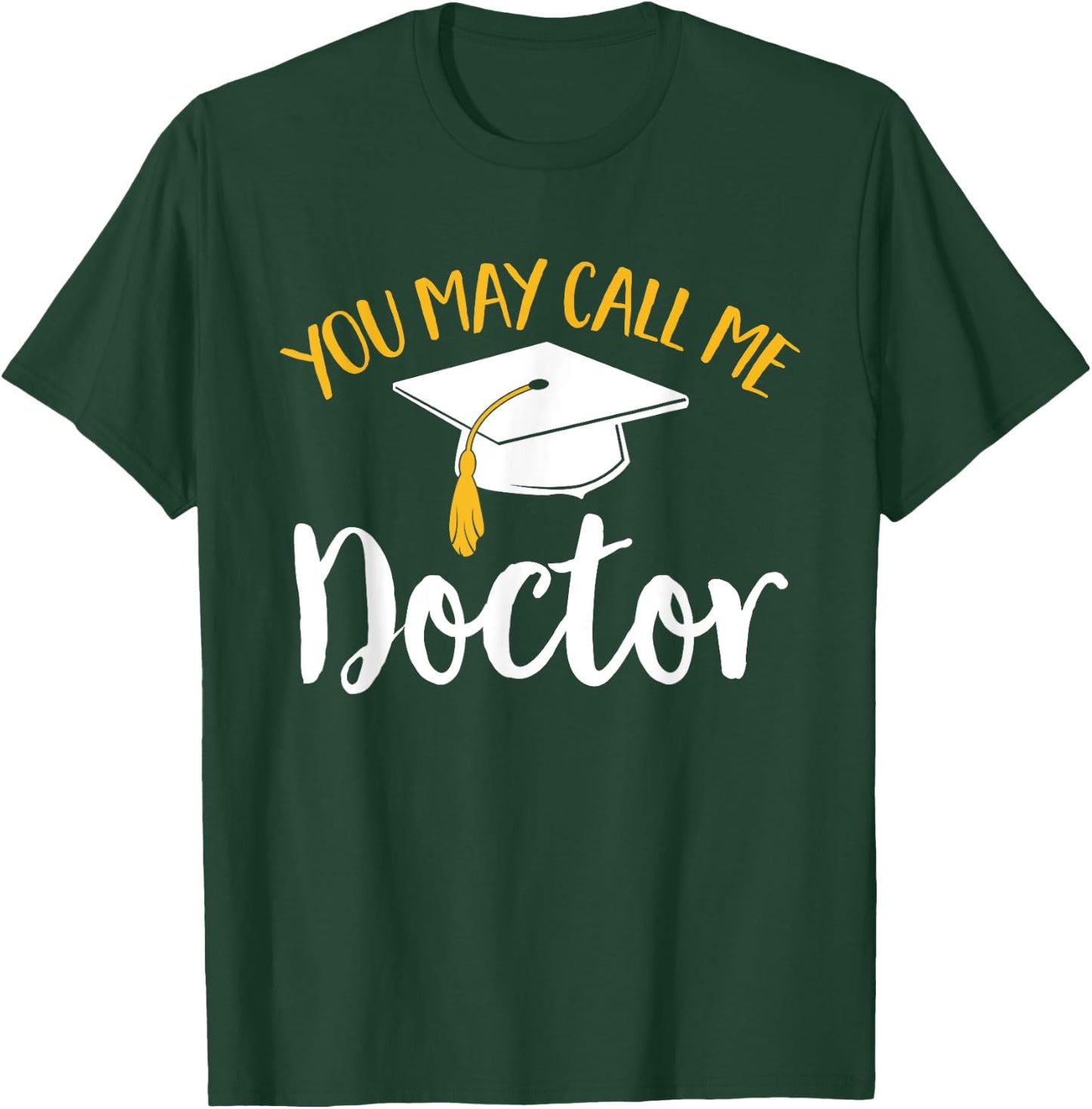 PhD Graduate Doctorate Degree You May Call Me Doctor T-Shirt - T-Shirt | Forest