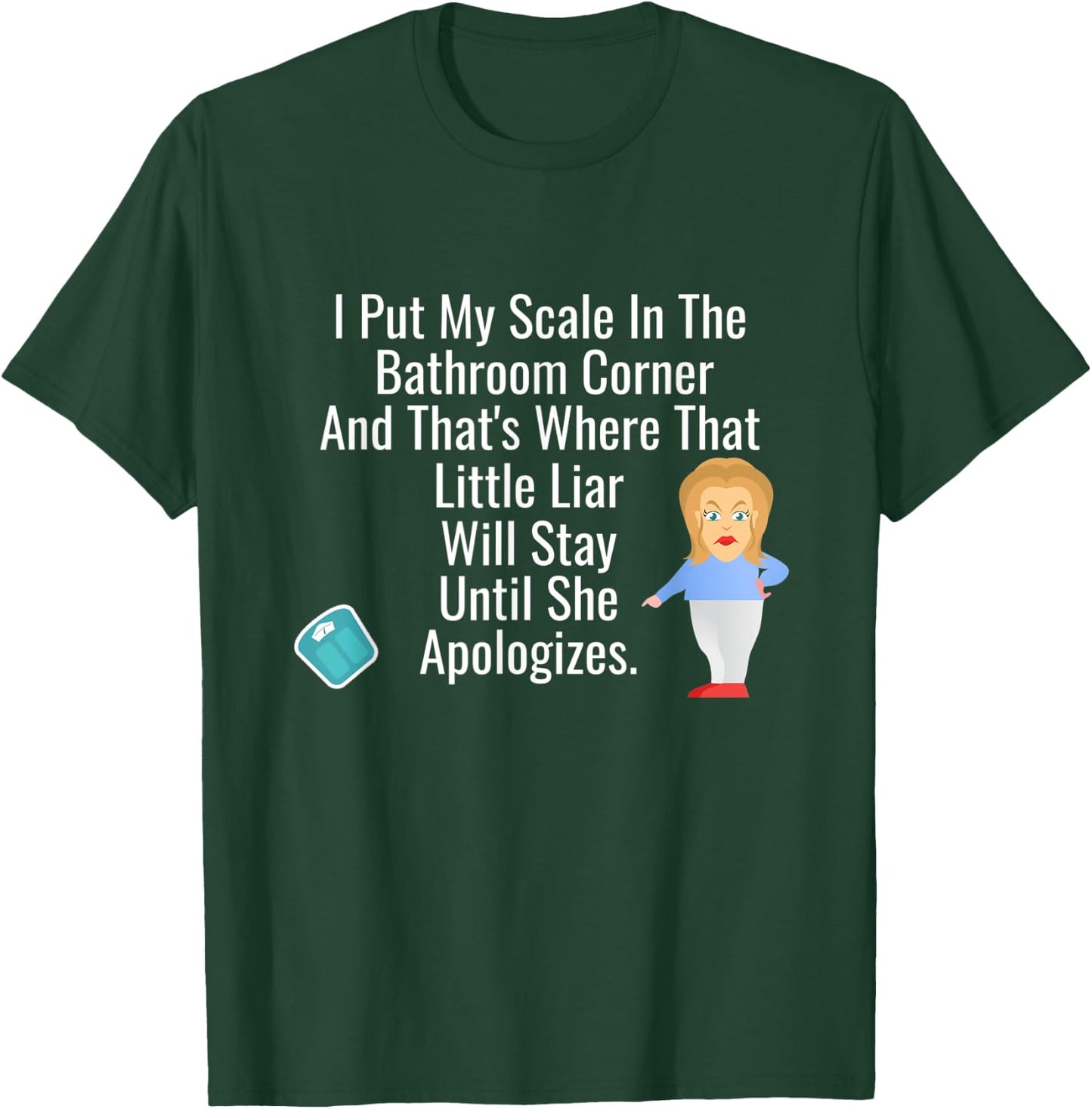 I Put My Scale In The Bathroom Corner - Funny Chubby T-Shirt - T-Shirt | Forest