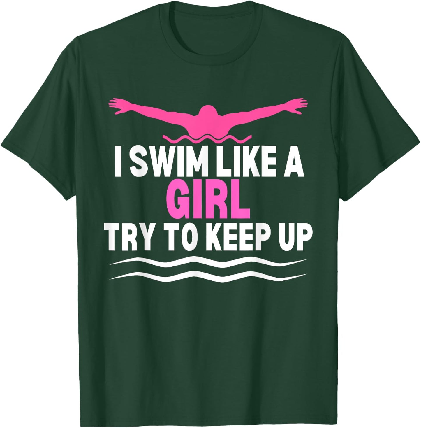 I Swim Like A Girl Try To Keep Up Swimming Swimmer T-Shirt - T-Shirt | Forest