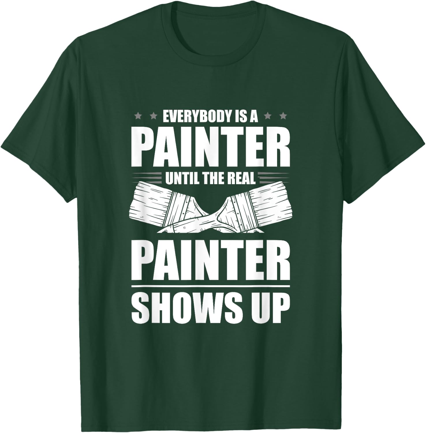 Everybody Is A Painter Until The Real Painter Shows Up T-Shirt - T-Shirt | Forest
