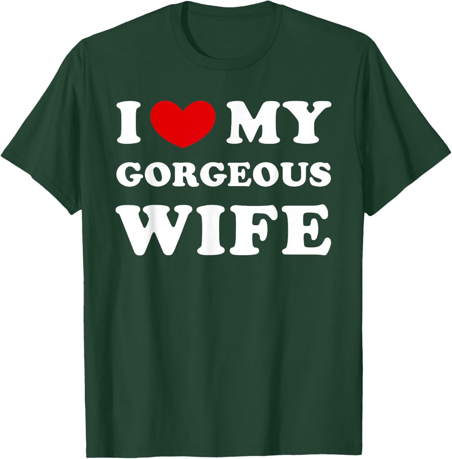 I Love My Gorgeous Wife, I Heart My Gorgeous Wife T-Shirt - T-Shirt | Forest