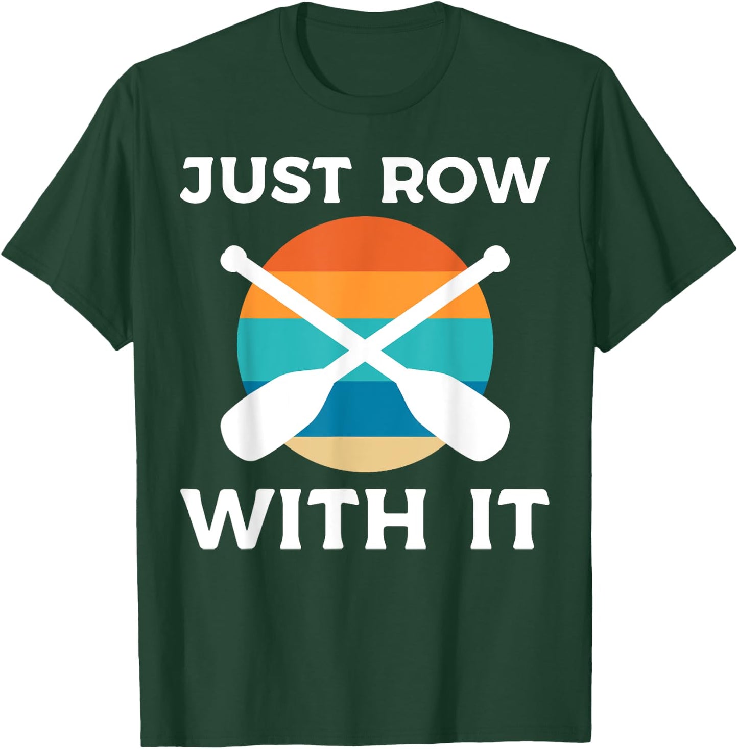 Just Row With It Kayaker T-Shirt - T-Shirt | Forest