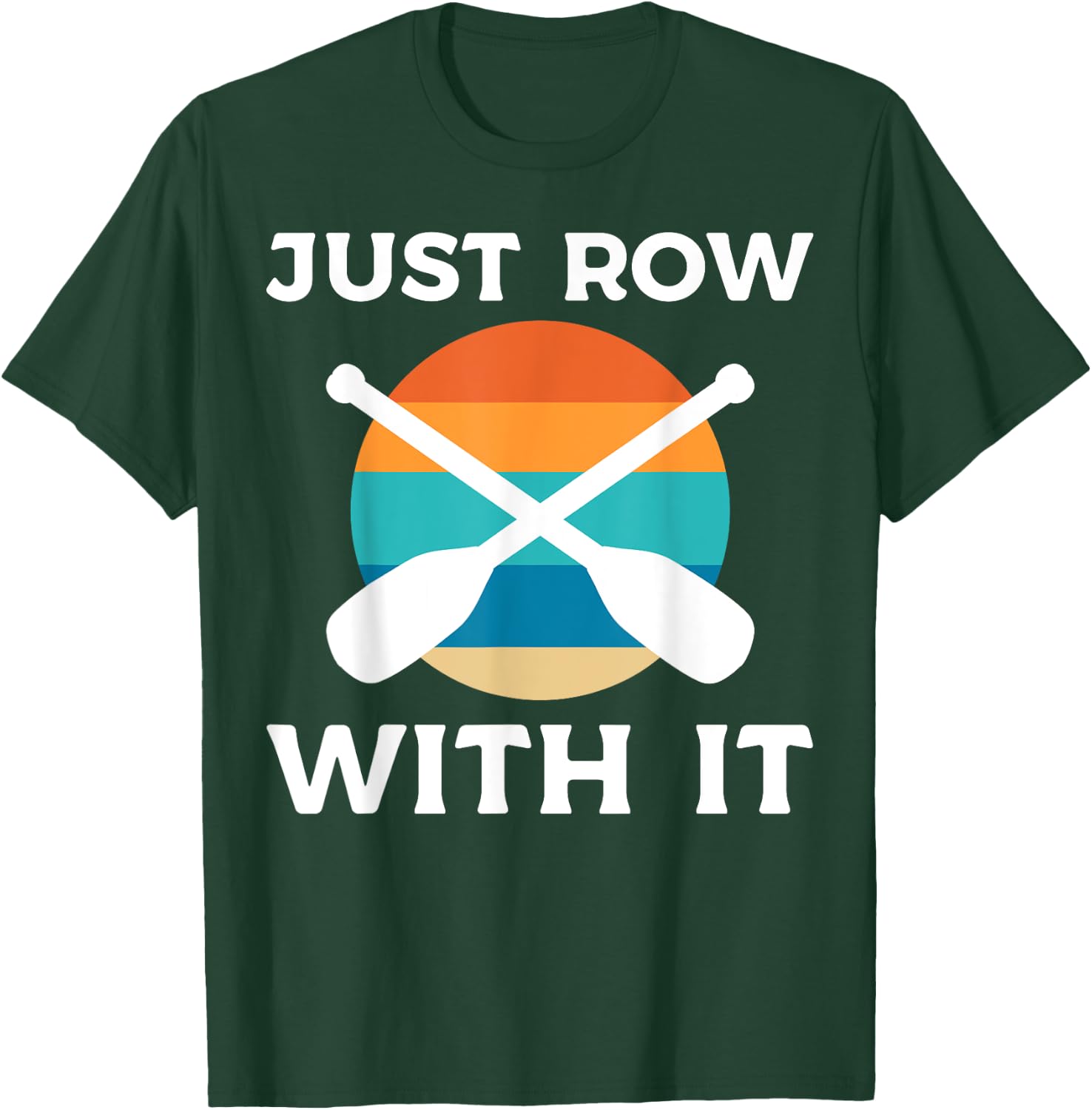 Just Row With It Kayaker T-Shirt - T-Shirt | Forest