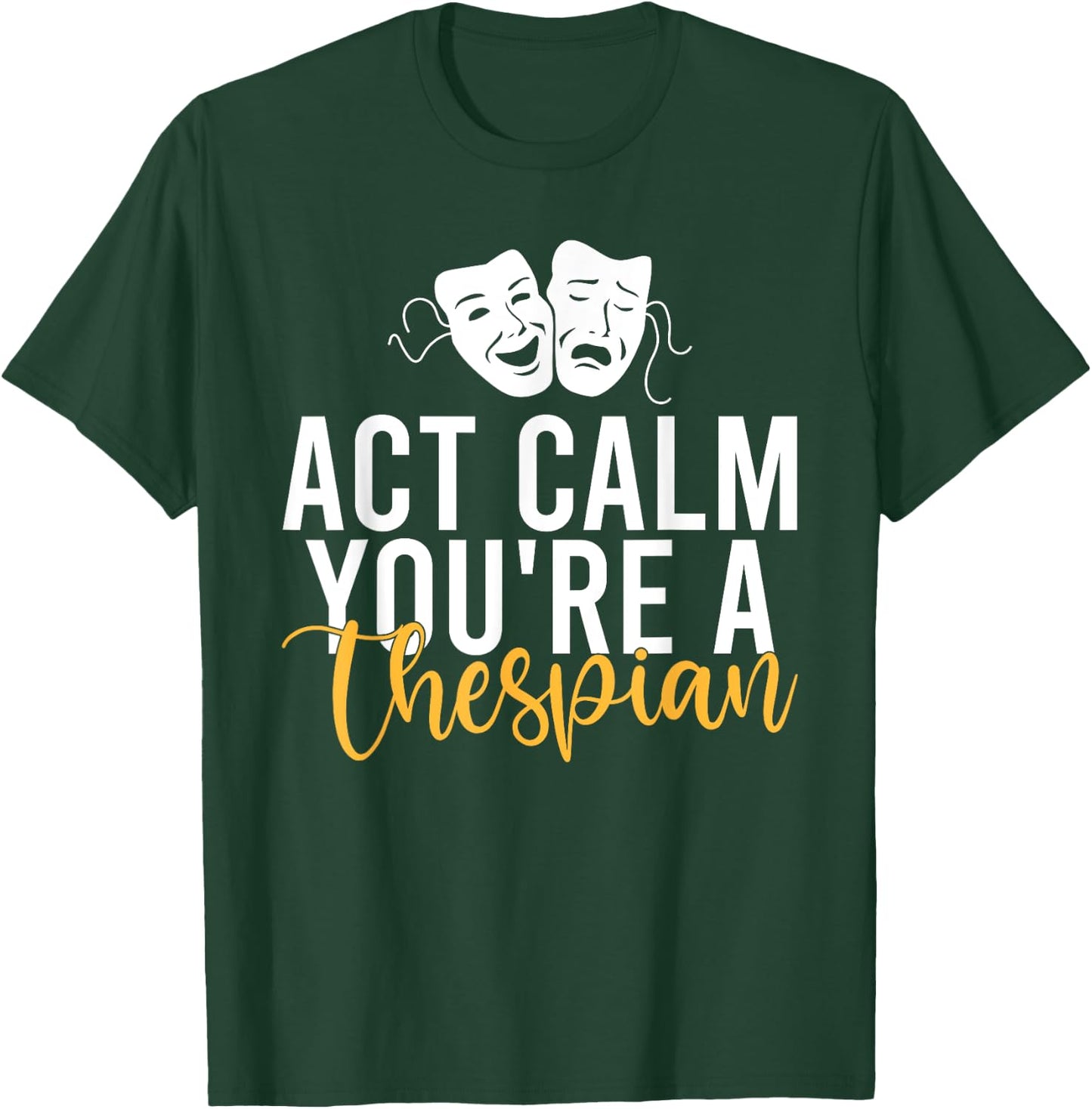 Act Calm you are a Thespian Theater T-Shirt - T-Shirt | Forest