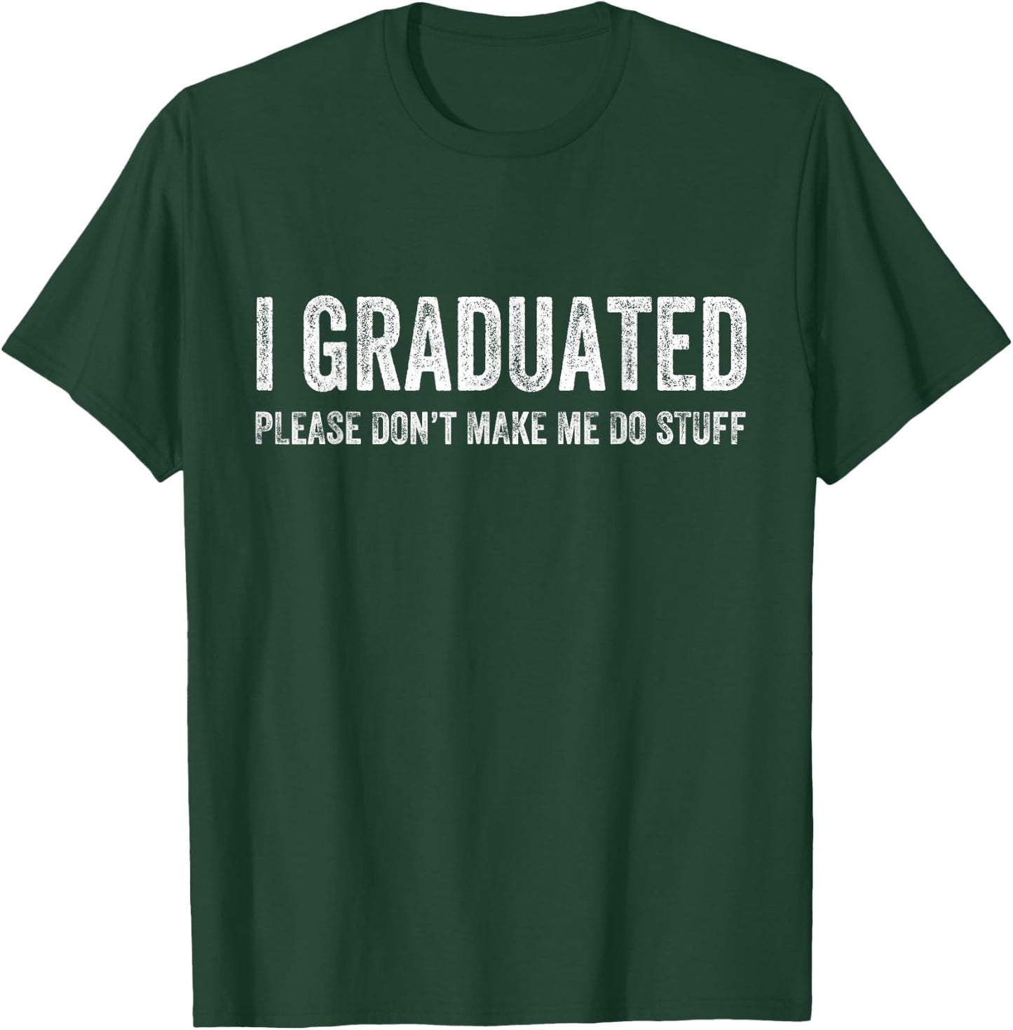 I GRADUATED Please Don’t Make Me Do Stuff Funny Graduation T-Shirt - T-Shirt | Forest