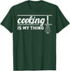 Cooking Is My Thing Funny Saying for Chef Cook T-Shirt - T-Shirt | Forest