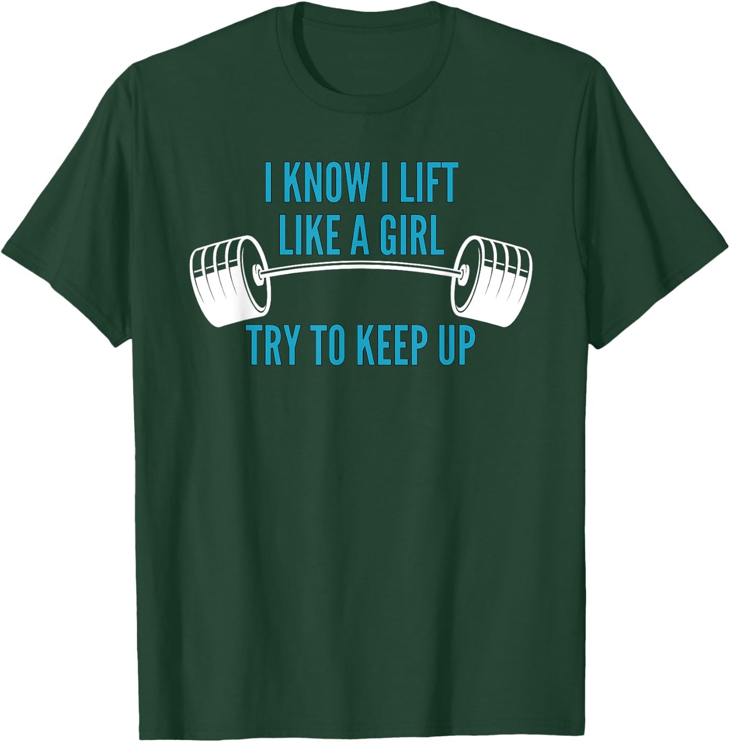 Girls Weightlifting | I Know I Lift Like a Girl T-Shirt - T-Shirt | Forest