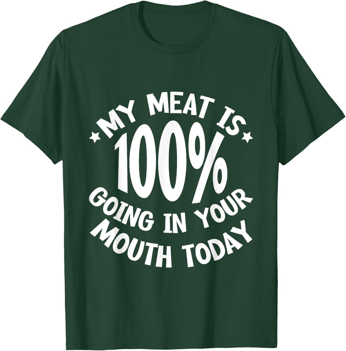 My Meat Is 100% Going In Your Mouth Today T-Shirt - T-Shirt | Forest