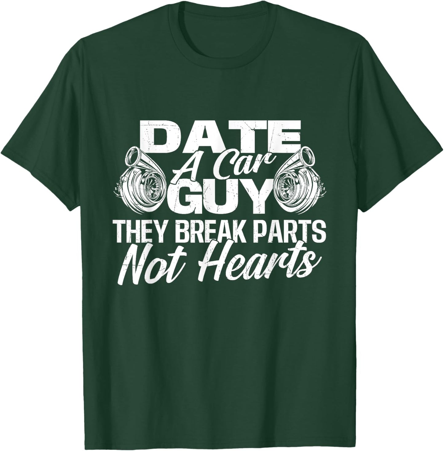 Date A Car Guy They Break Parts Not Hearts - Car Mechanic T-Shirt - T-Shirt | Forest