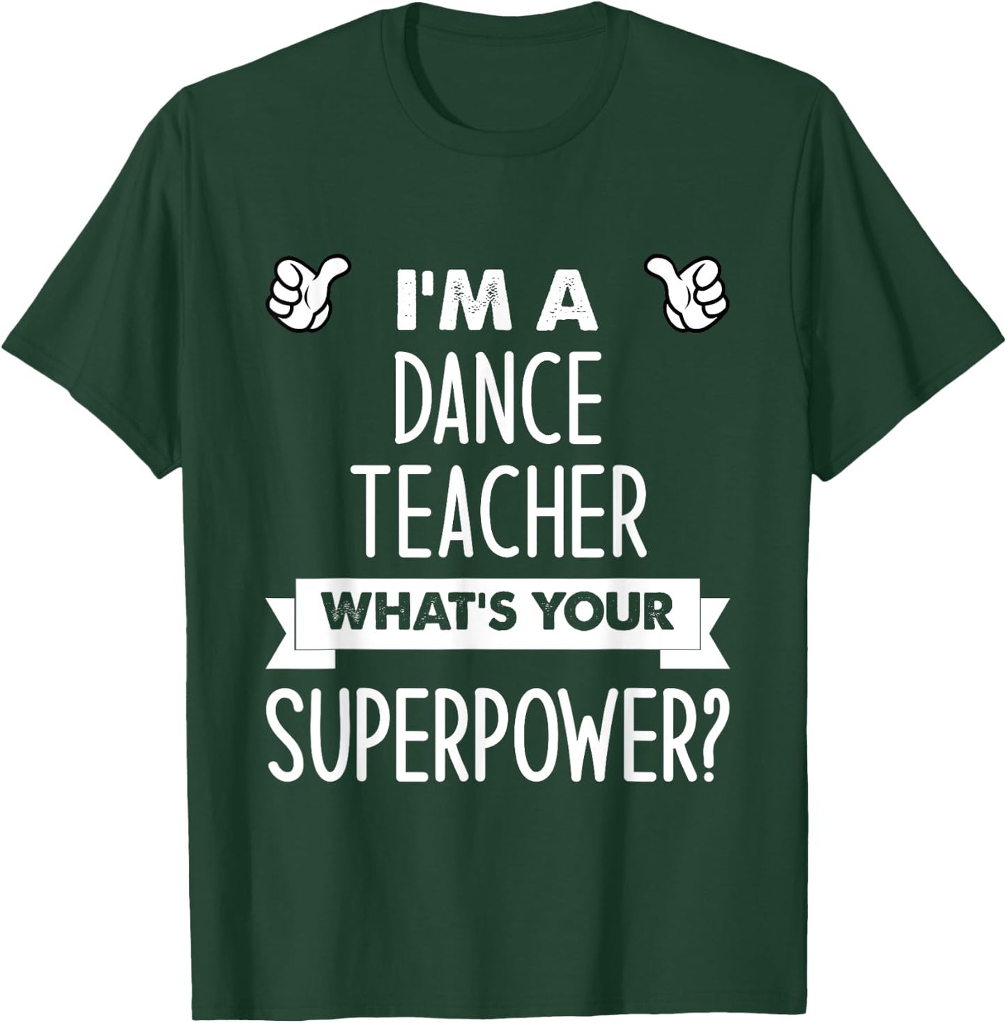 I'm A Dance Teacher What's Your Superpower T-Shirt - T-Shirt | Forest