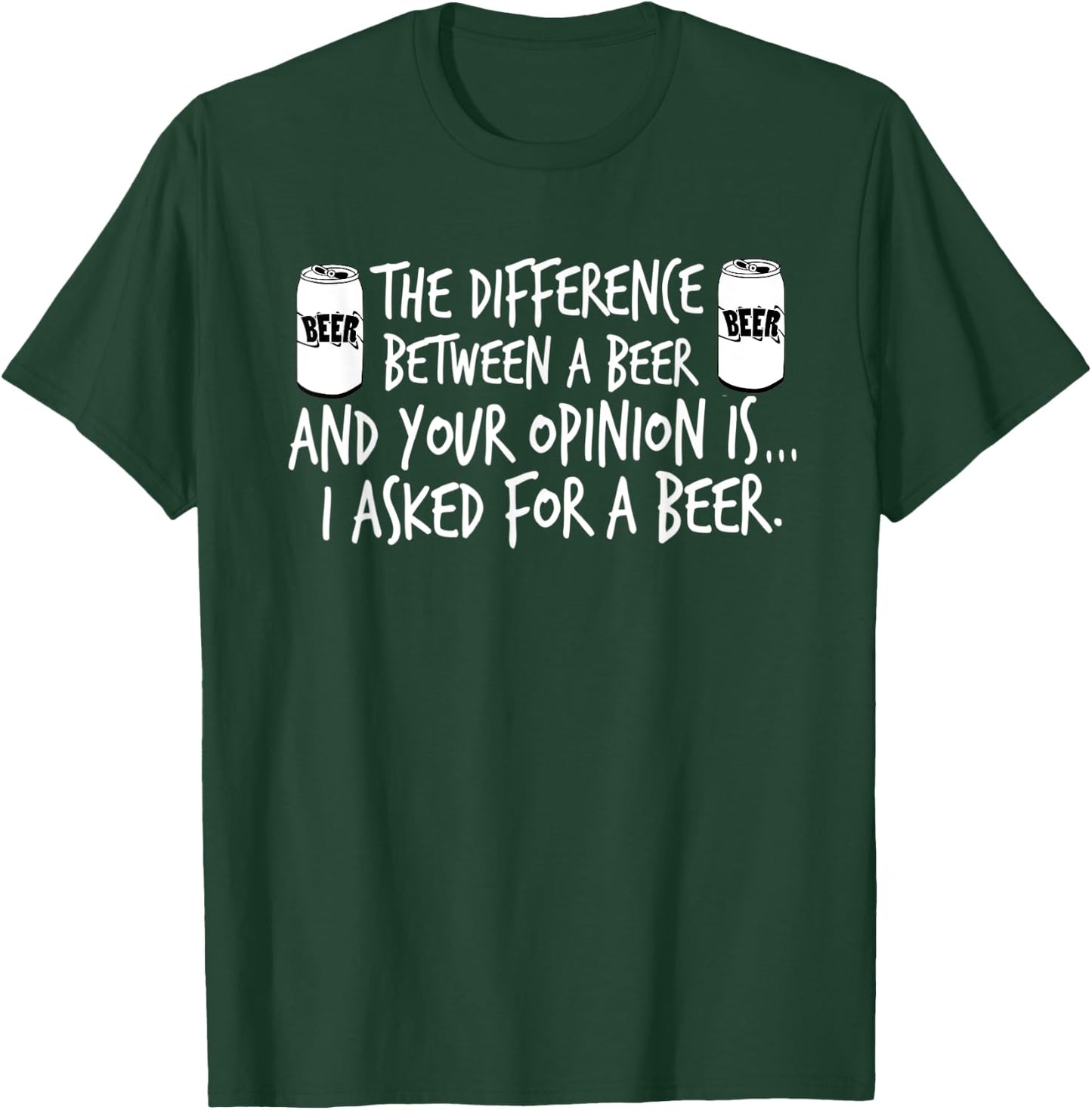 The Difference Between A Beer And Your Opinion..., By Yoray T-Shirt - T-Shirt | Forest