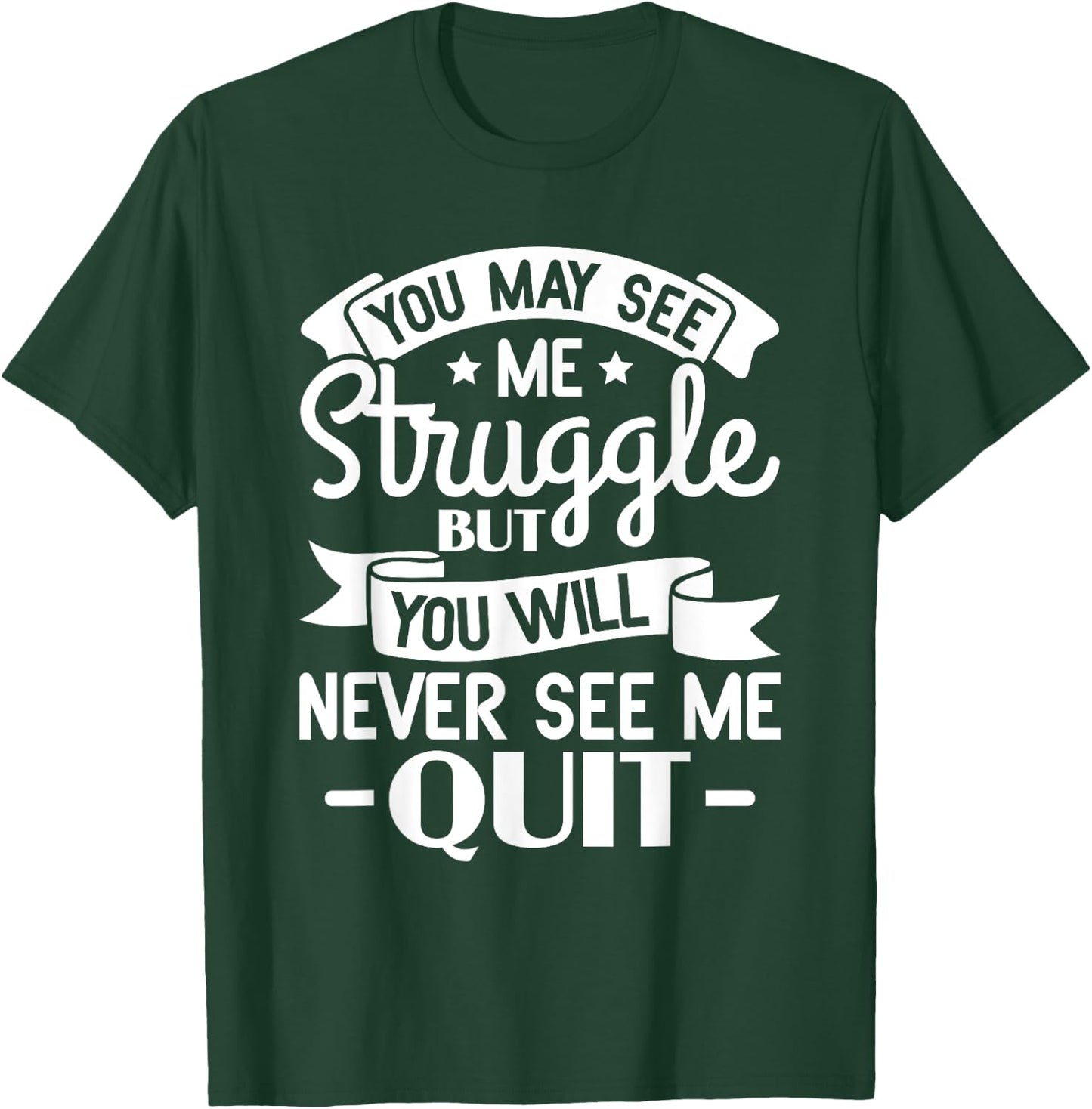 You may see me struggle but you will never see me quit T-Shirt - T-Shirt | Forest