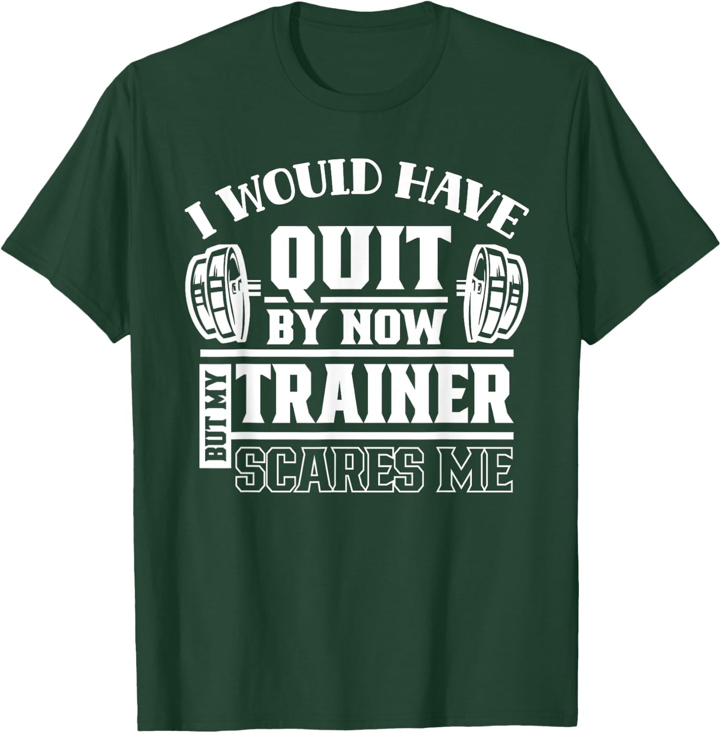 I Would Have Quit By Now But My Trainer Scares Me Workout T-Shirt - T-Shirt | Forest
