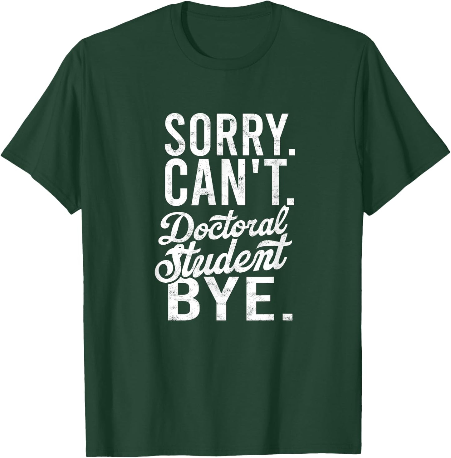 Sorry. Can't. Doctoral student. Bye. - PHD Student Degree T-Shirt - T-Shirt | Forest