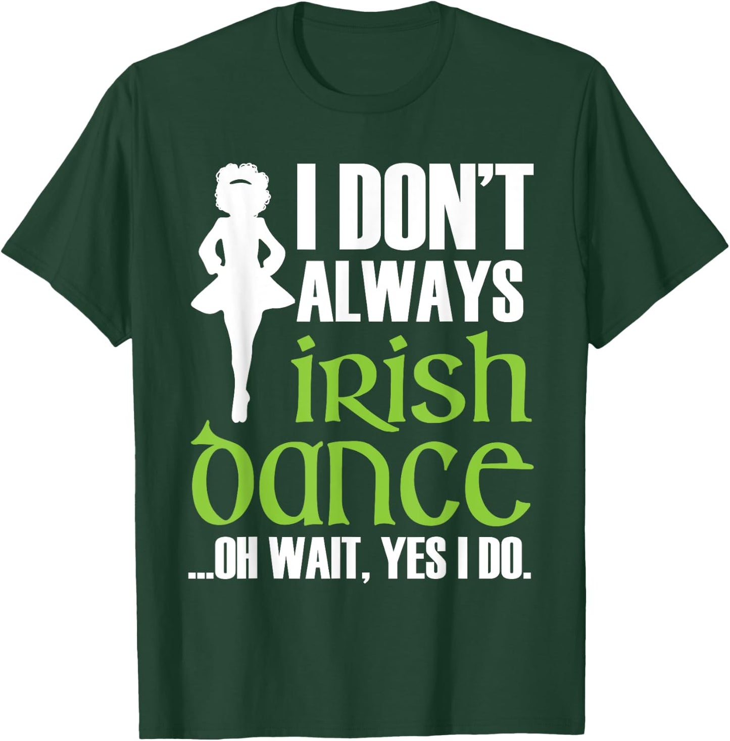 I Don't Always Irish Dance - Irish Dancer Ceili Reel Dance T-Shirt - T-Shirt | Forest