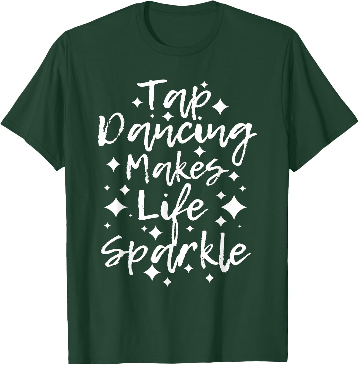 Tap Dancing Makes Life Sparkle - Tap Dancer T-Shirt - T-Shirt | Forest
