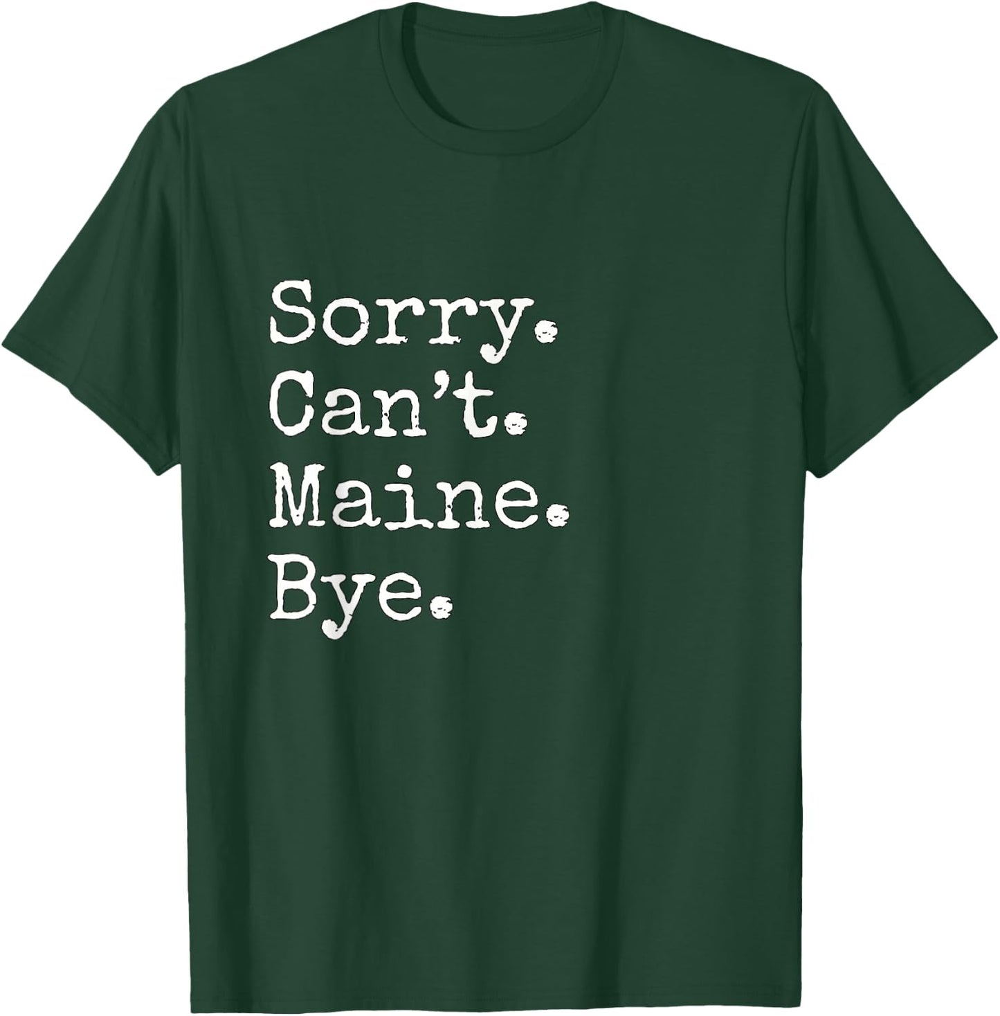 Sorry. Cant. Maine. Bye. T-Shirt - T-Shirt | Forest