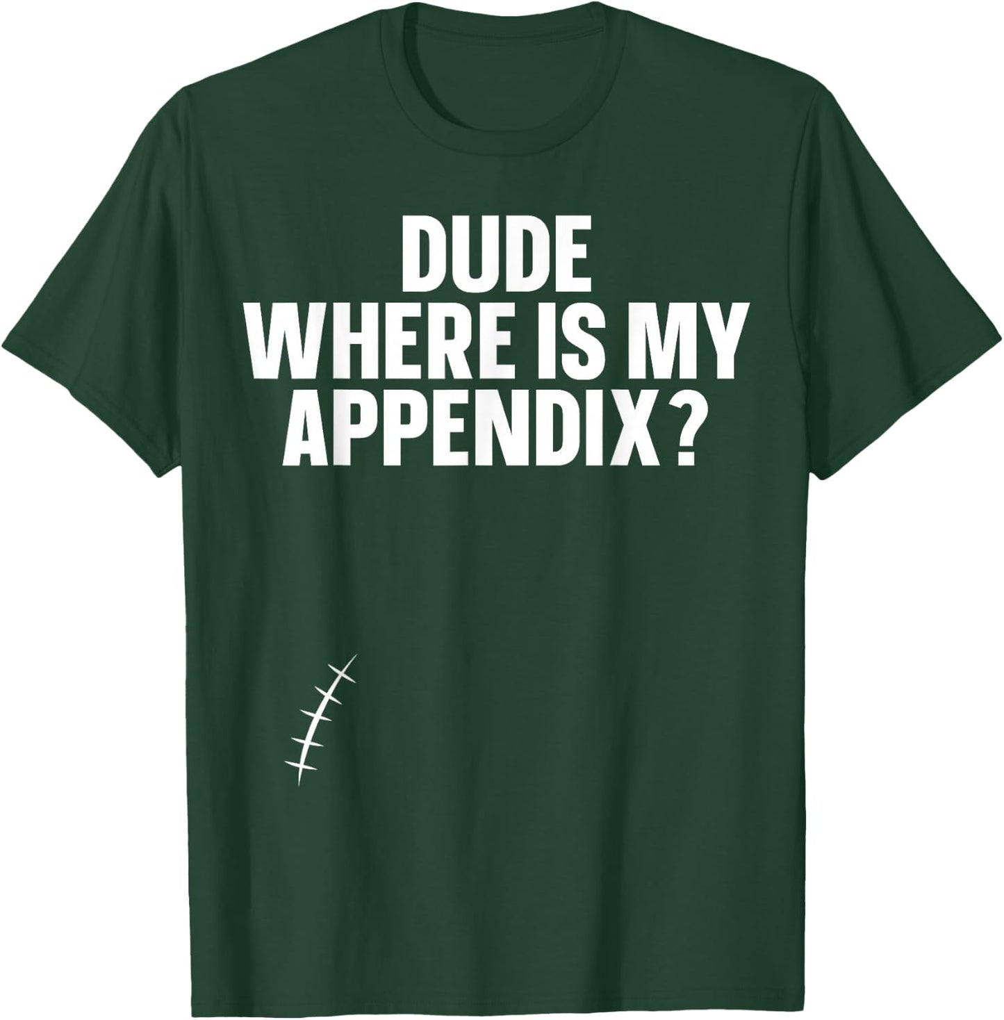 Dude Where Is My Appendix Appendix T-Shirt - T-Shirt | Forest