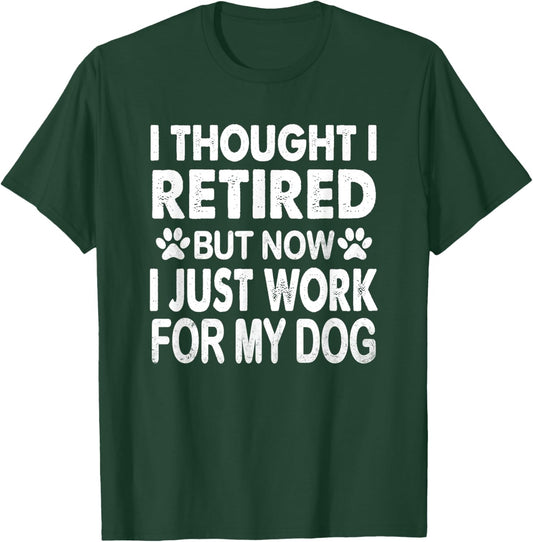 I Retired Now I Work For My Dog Retirement Funny Retro T-Shirt - T-Shirt | Forest