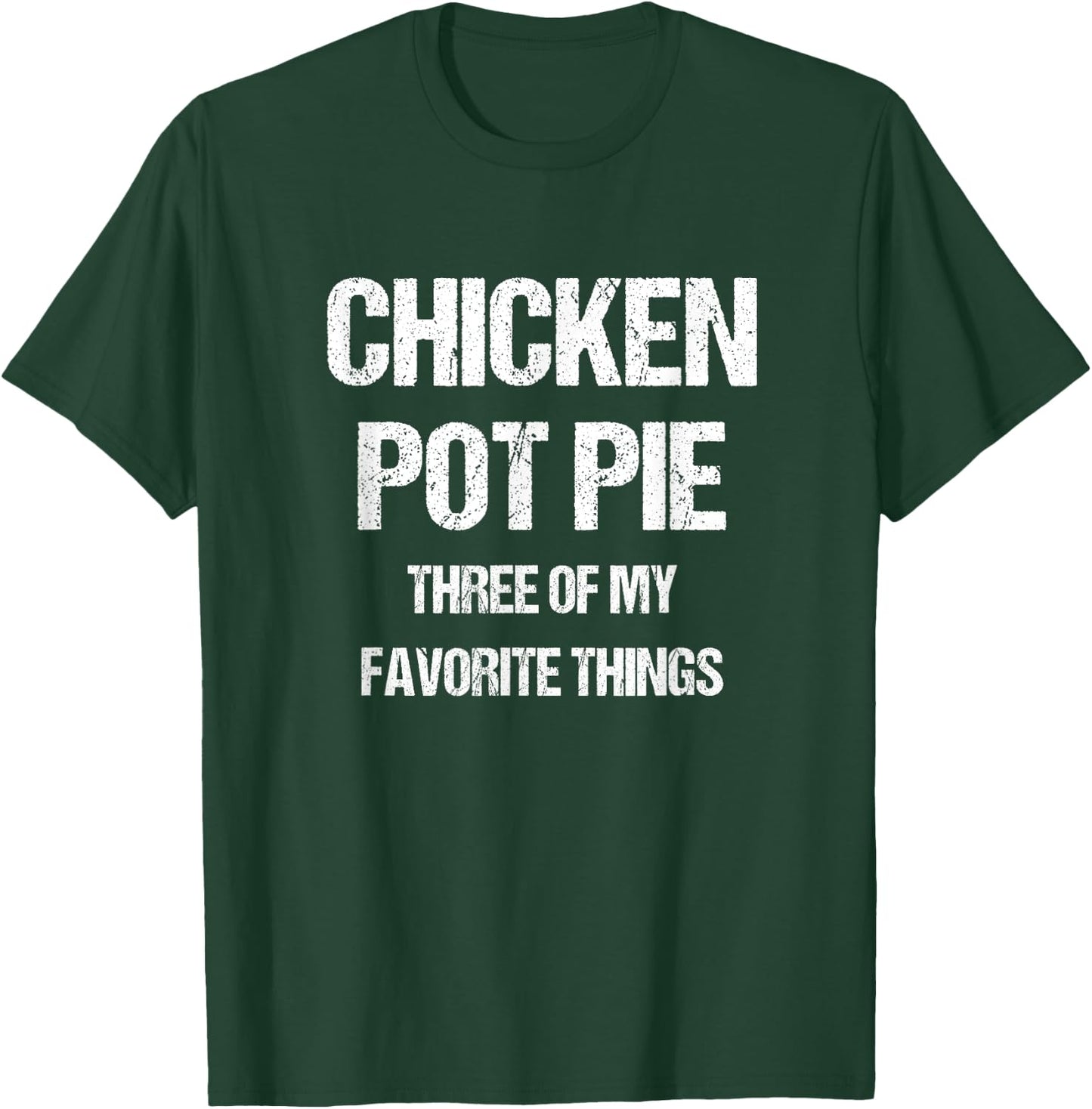 Chicken Pot Pie Three Of My Favorite Funny Sarcastic T-Shirt - T-Shirt | Forest