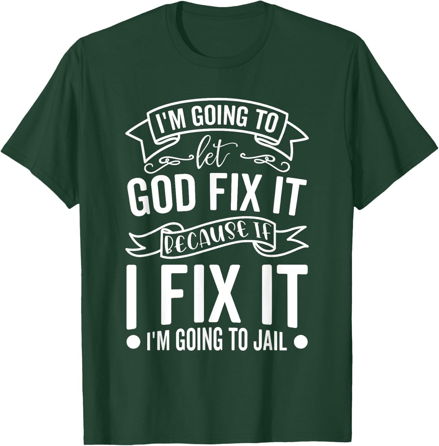 I'm Going To Let God Fix It If I Fix It I'm Going To Jail T-Shirt - T-Shirt | Forest