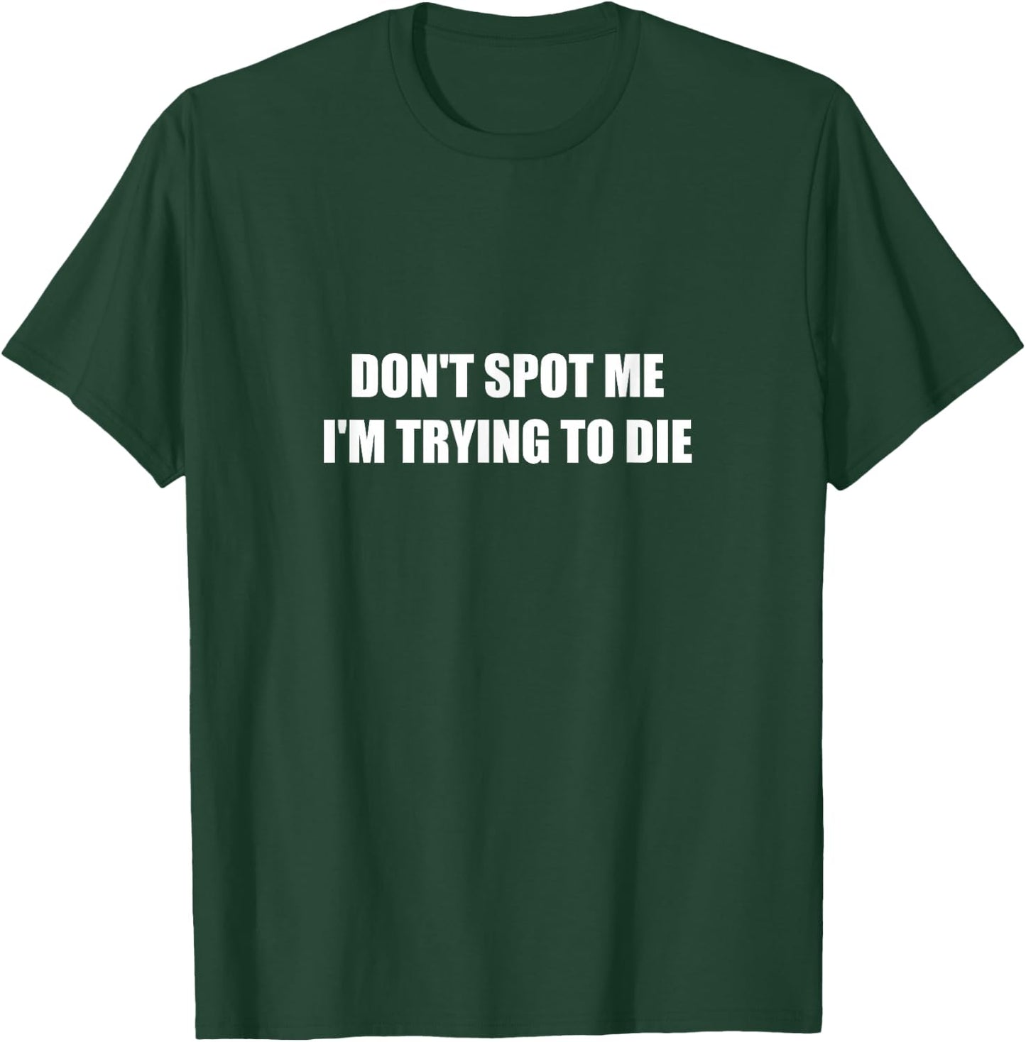 Don't Spot Me I'm Trying To Die T-Shirt - T-Shirt | Forest