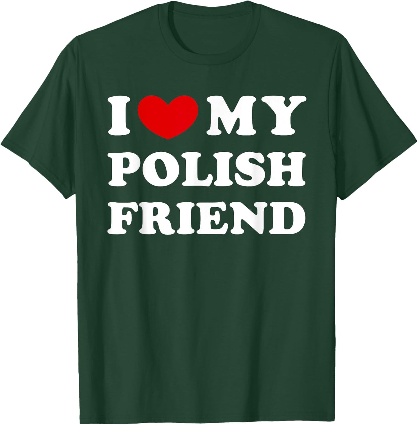 I Love My Polish Friend, I Heart My Polish Friend T-Shirt - T-Shirt | Forest