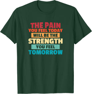The Pain You Feel Today Is Tomorrows Strength Motivational T-Shirt - T-Shirt | Forest