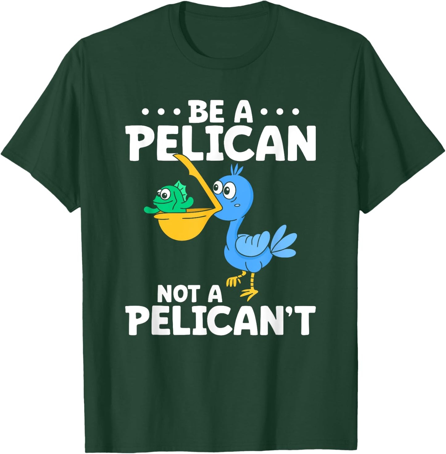Be A Pelican Not A Pelican't Funny Pelican Lover T-Shirt - T-Shirt | Forest
