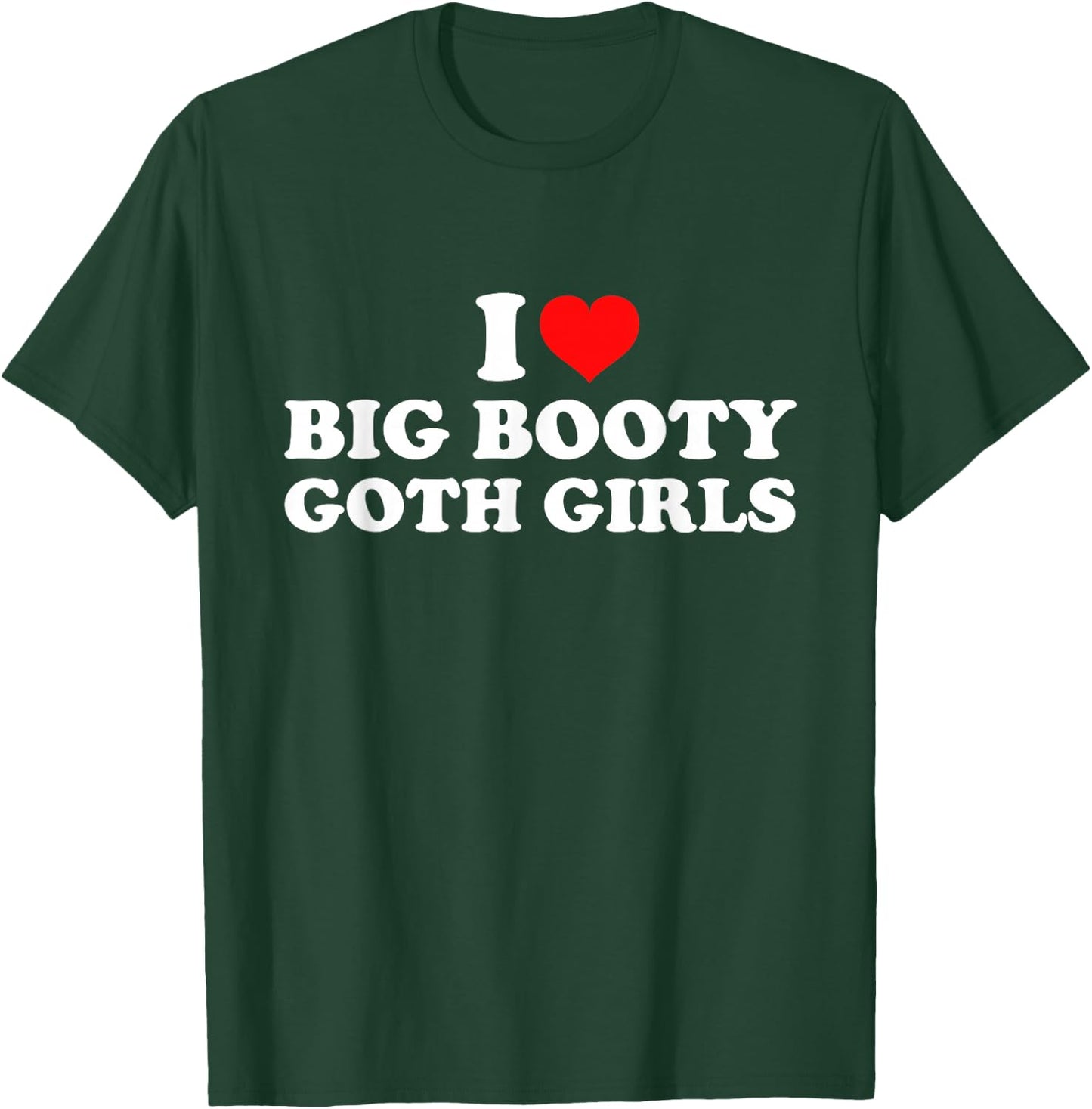 I Love Big Booty Goth Girls T-Shirt - T-Shirt | Forest