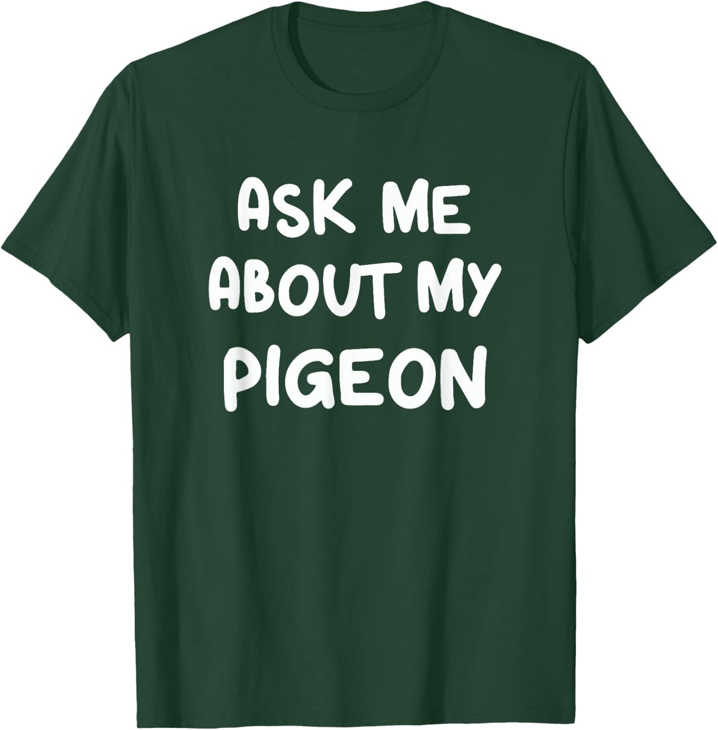 Ask Me About My Pigeon Funny Pigeon Lovers Bird Watching T-Shirt - T-Shirt | Forest
