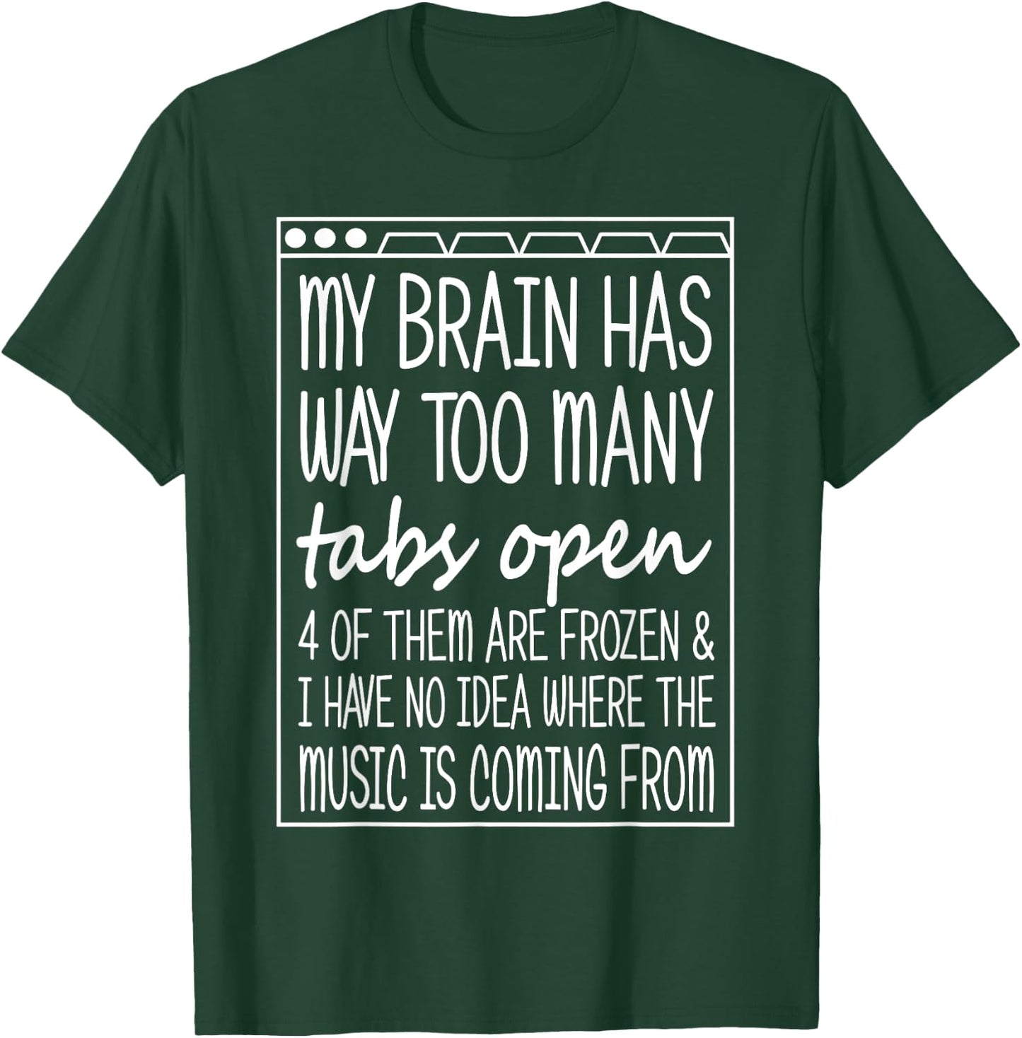 My Brain Has Way Too Many Tabs Open Music Coming Funny T-Shirt - T-Shirt | Forest