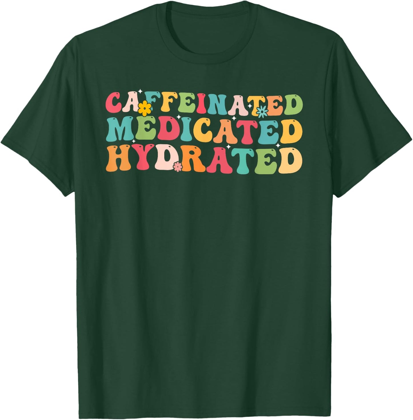 Caffeinated Medicated Hydrated Saying Nurse Teacher Men Women T-Shirt - T-Shirt | Forest