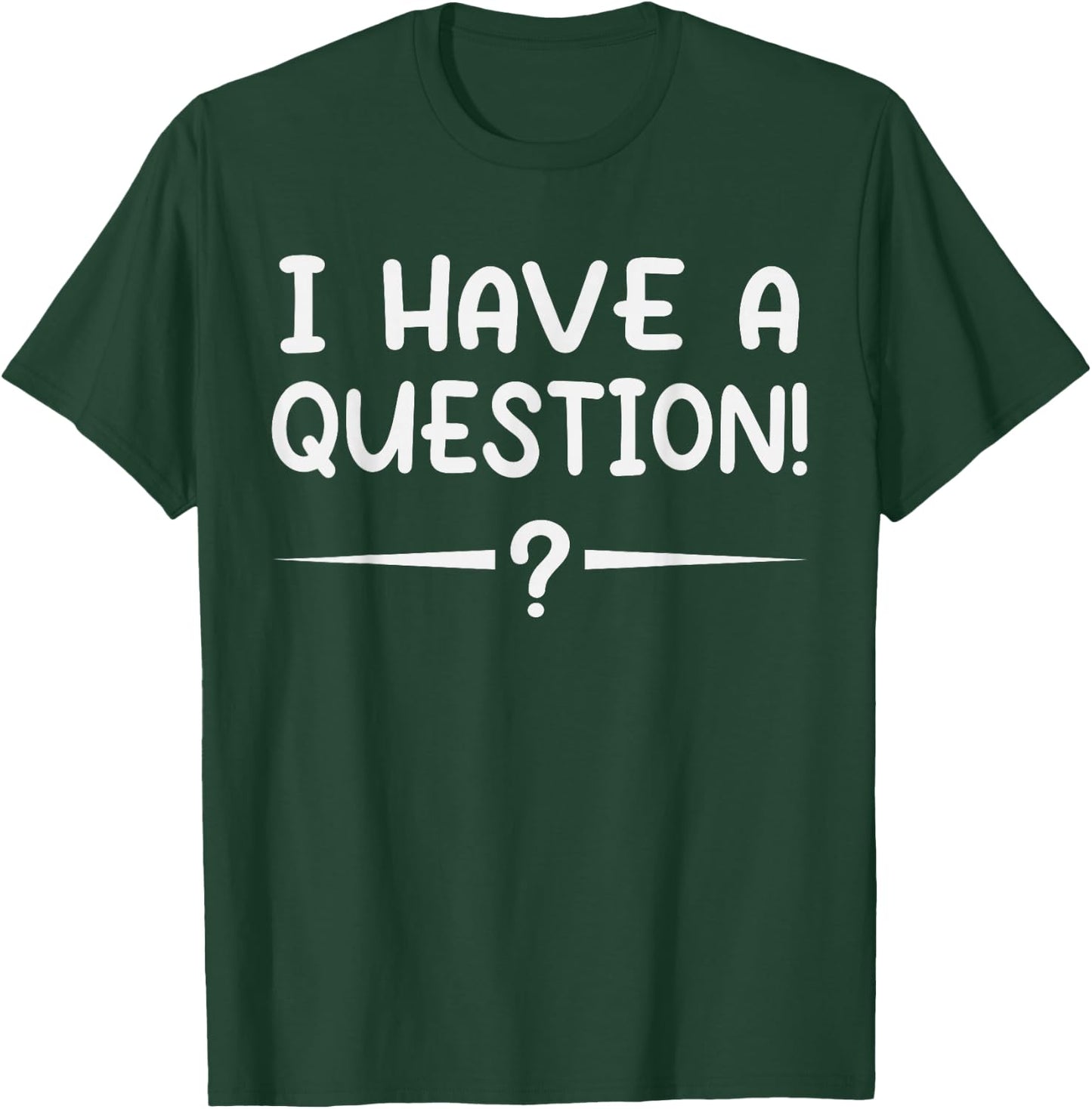 I have a question! Funny Novelty Graphic Sarcastic T-Shirt - T-Shirt | Forest