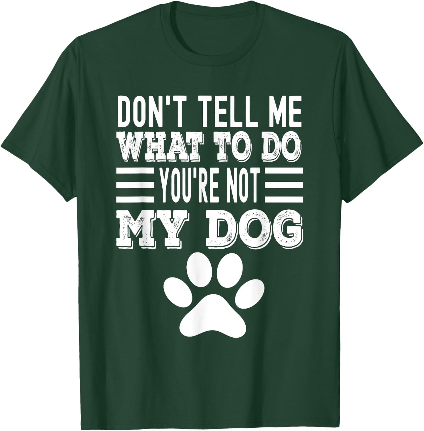 Don't Tell Me What To Do You're Not My Dog, Funny Dog Lover Men Women T-Shirt - T-Shirt | Forest