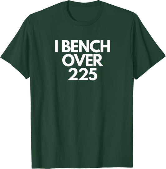 I Bench Over 225 Funny Gym Lovers T-Shirt - T-Shirt | Forest