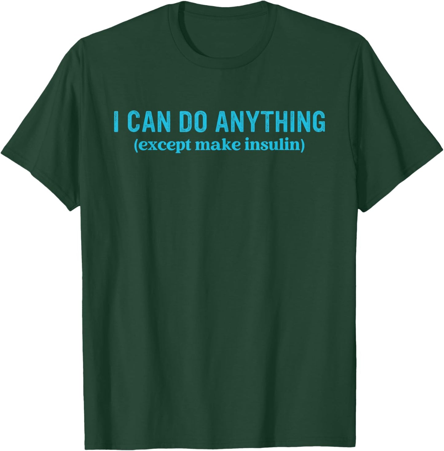 I Can Do Anything Except Make Insulin Quote T-Shirt - T-Shirt | Forest