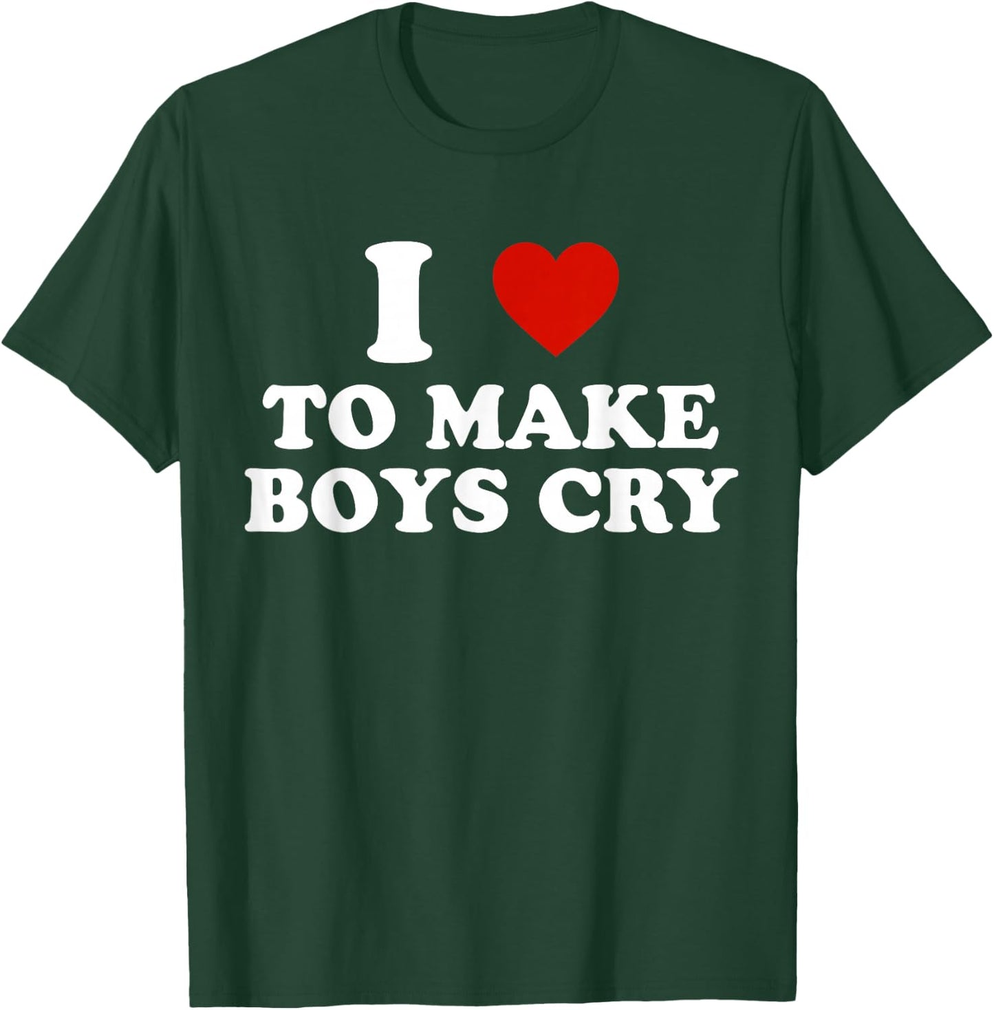 I Love to Make Boys Cry T-Shirt - T-Shirt | Forest
