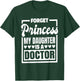 Forget Princess My Daughter Is A Doctor T-Shirt - T-Shirt | Forest