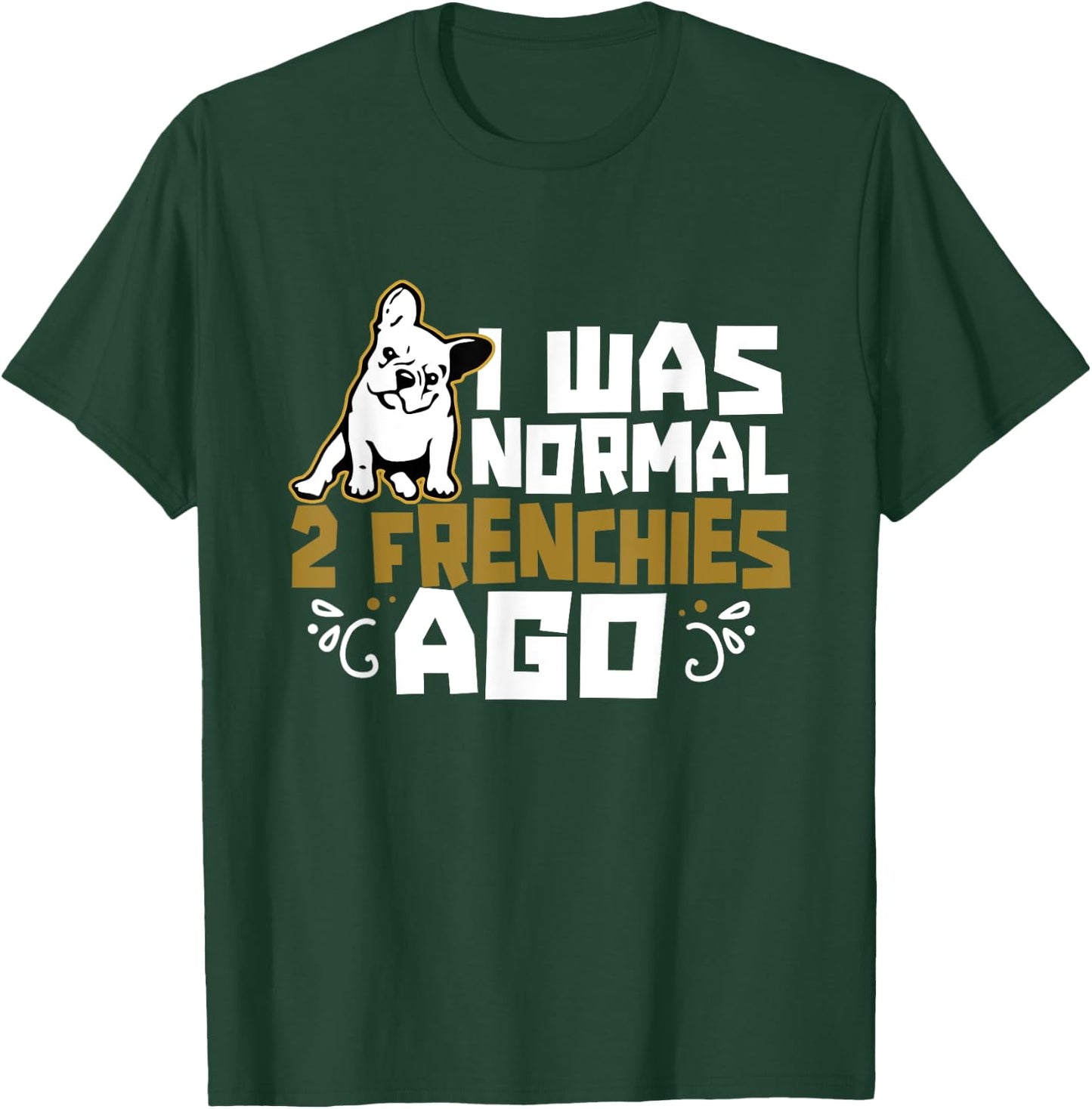I Was Normal 2 Frenchies Ago Frenchie Owner French Bulldog Men Women Girls Kids T-Shirt - T-Shirt | Forest