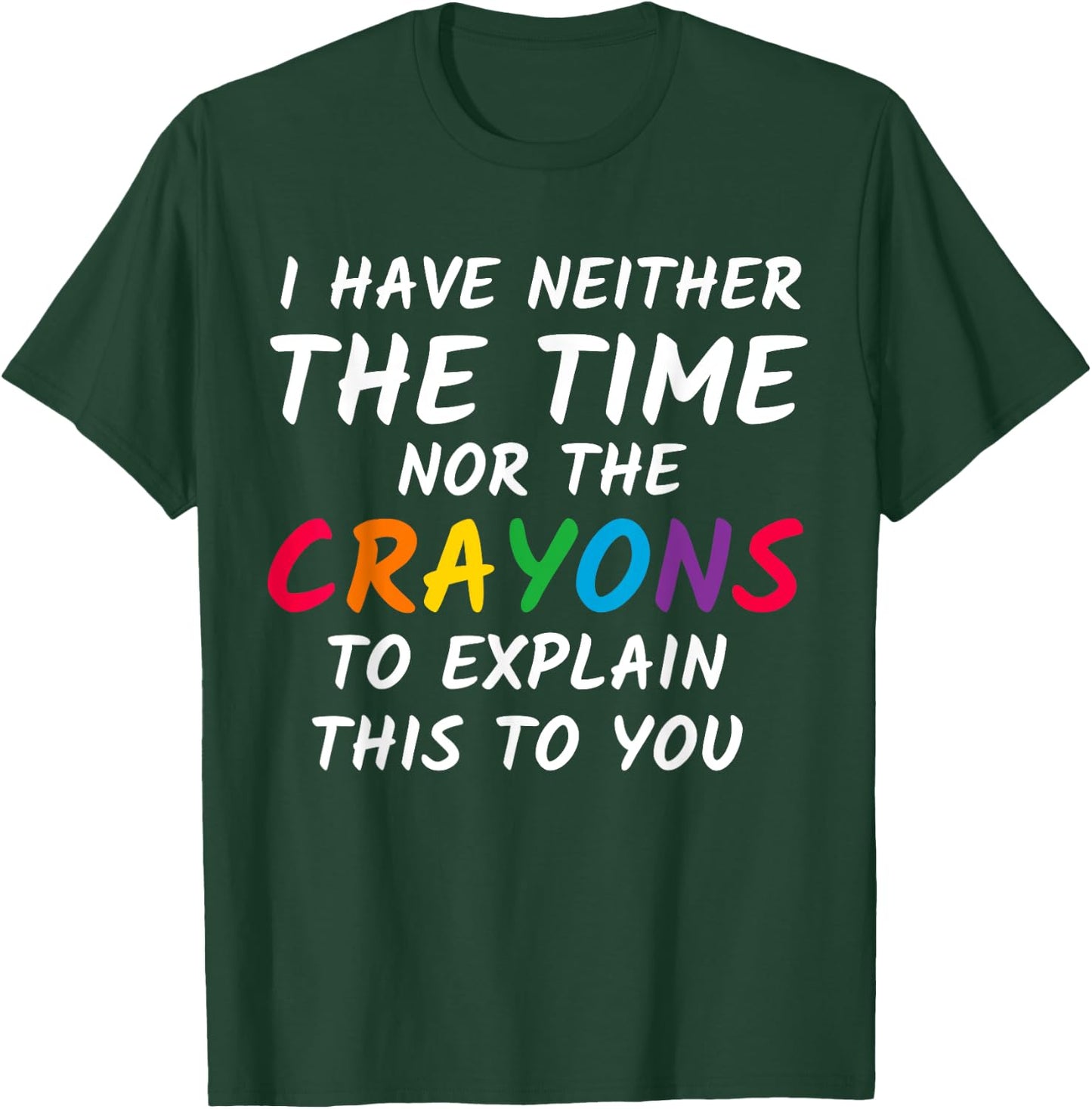 Sarcastic Humor - I Have Neither the Time Nor the Crayons T-Shirt - T-Shirt | Forest