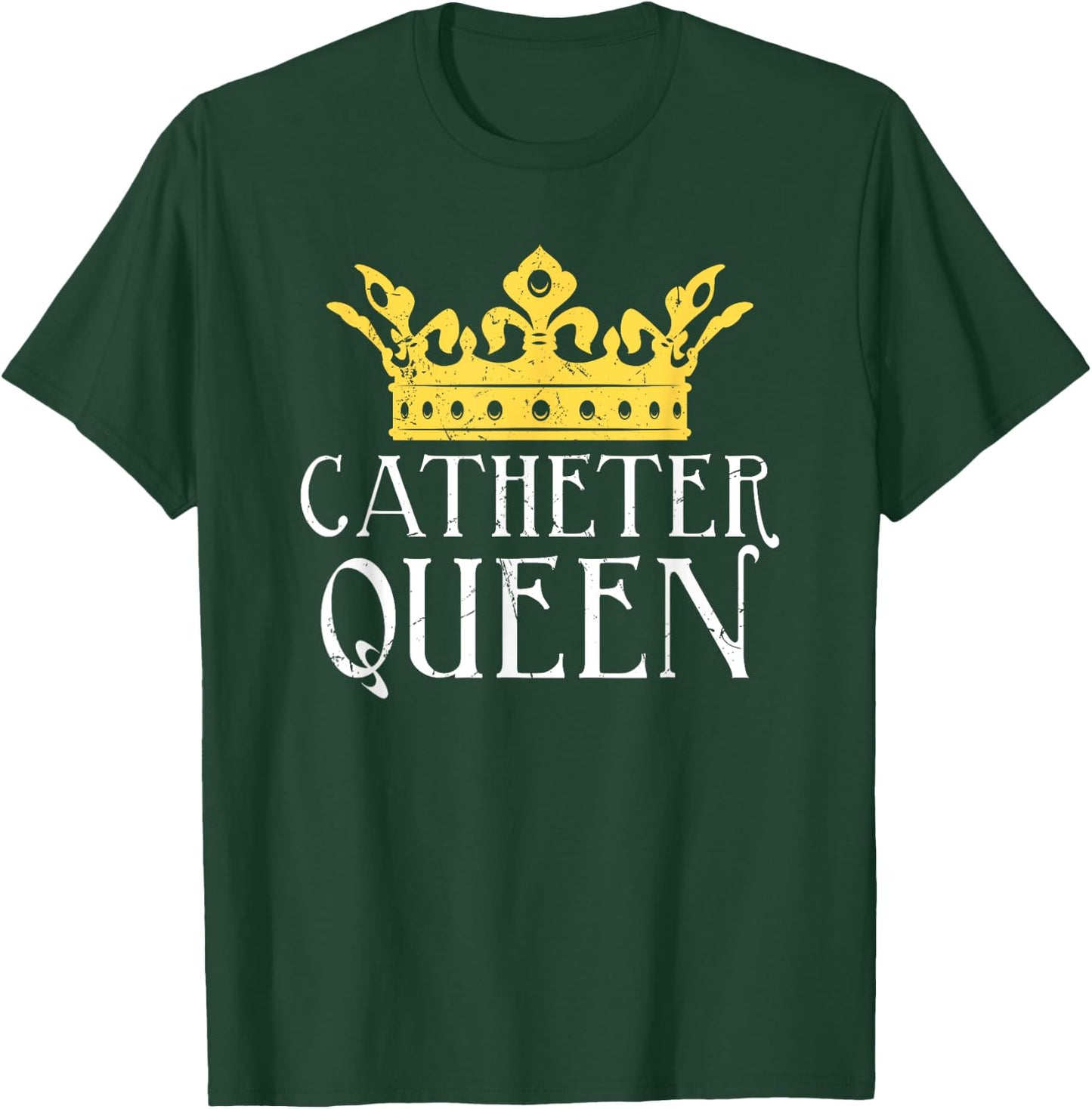 Catheter Queen Funny EMT Nurse Paramedic ER Tech Medicine T-Shirt - T-Shirt | Forest