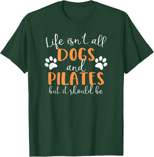 Life Isn't All Dogs and Pilates T-Shirt - T-Shirt | Forest