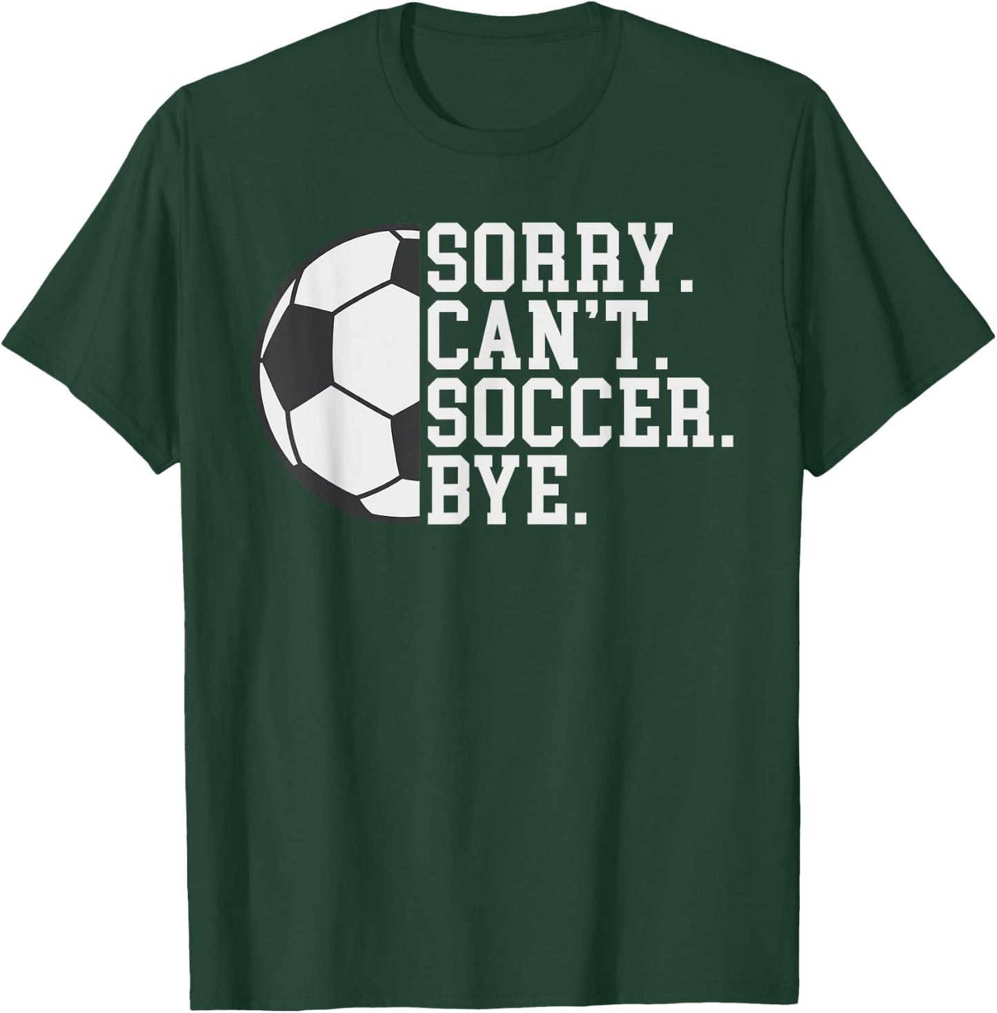 Sorry Cant Soccer Bye funny Soccer T-Shirt - T-Shirt | Forest