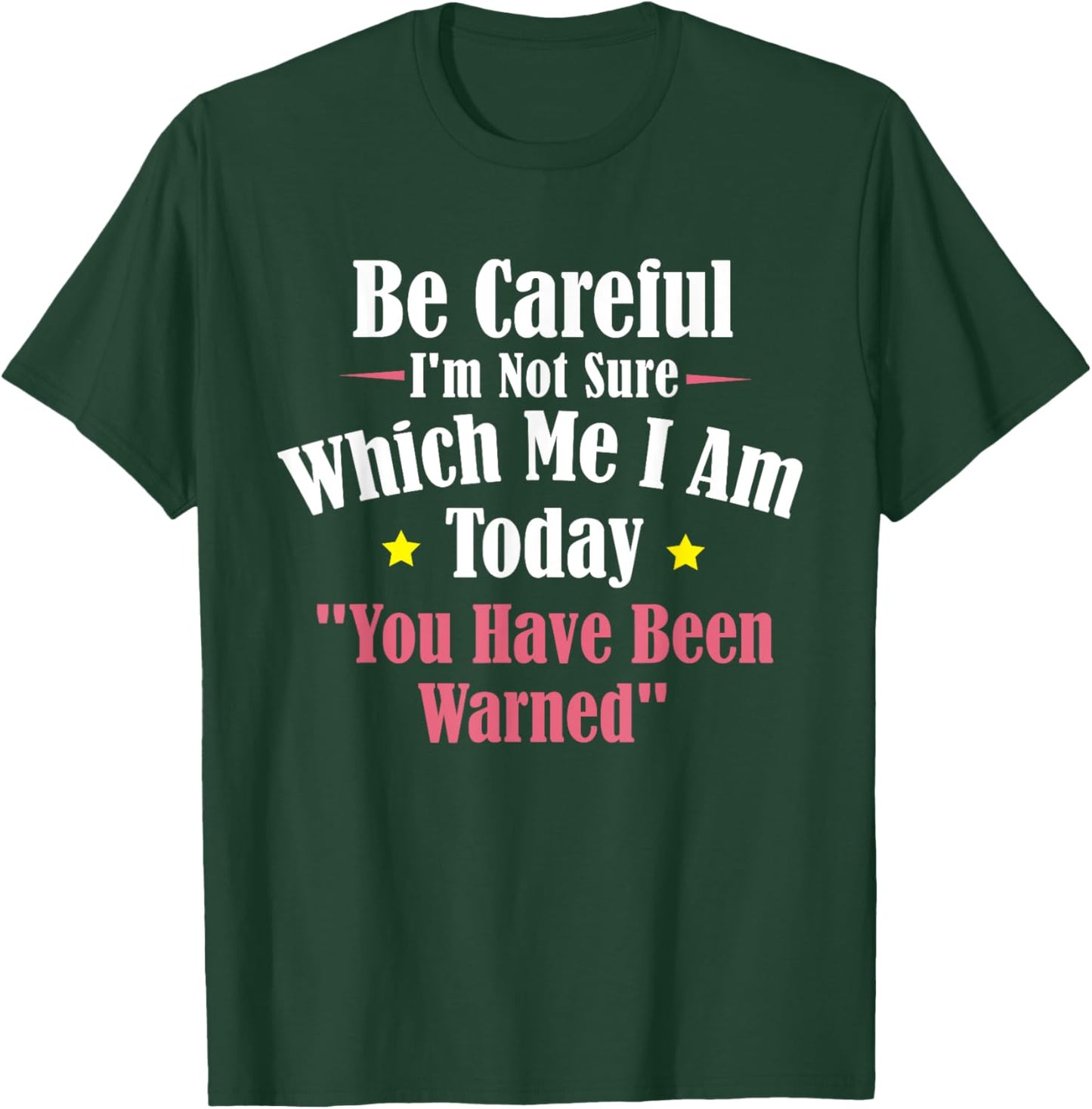 Be Careful I'm Not Sure Which Me I am Today You Have Been T-Shirt - T-Shirt | Forest