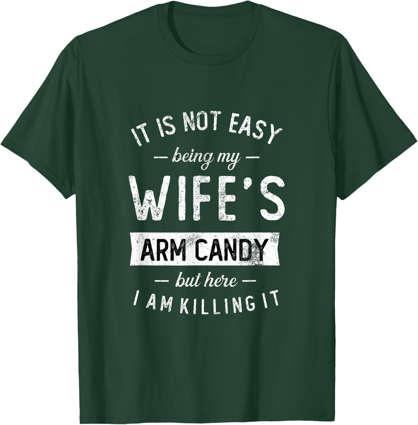 Not Easy Being My Wife's Arm Candy But Here I Am Nailing it T-Shirt - T-Shirt | Forest