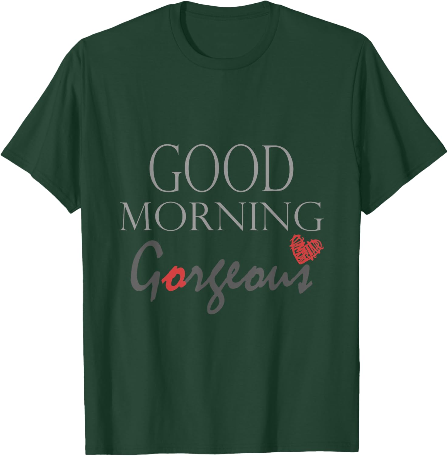Good morning Gorgeous Inspirational saying T-Shirt - T-Shirt | Forest