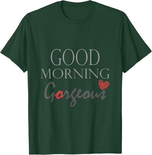 Good morning Gorgeous Inspirational saying T-Shirt - T-Shirt | Forest